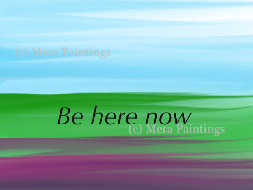 Be here now
