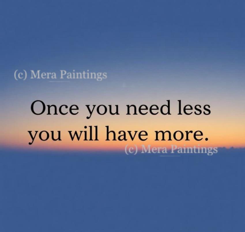 Once you need less....