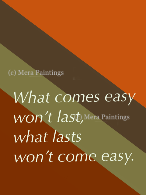 What comes easy…..